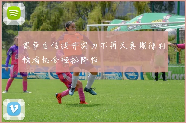 宽萨自信提升实力不再天真期待利物浦机会轻松降临